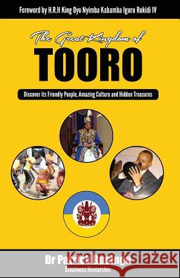 The Great Kingdom of Tooro: Discover its Friendly People, Amazing Culture and Hidden Treasures Businge, Patrick 9781913164959 Greatness University Publishers