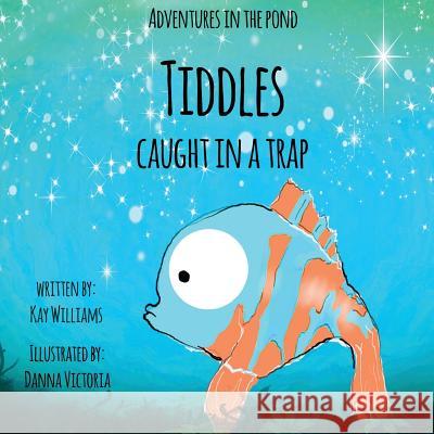 Adventures In The Pond: Tiddles Caught In A Trap Williams, Kay 9781913165031 Tiny Dragon Books