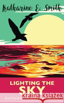 Lighting the Sky: Book Five of the Coming Back to Cornwall series Katharine E. Smith Catherine Clarke G. E. Rogers 9781913166212