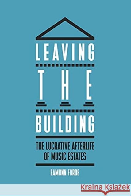 Leaving the Building: The Lucrative Afterlife of Music Estates Eamonn Forde 9781913172107 Omnibus Press