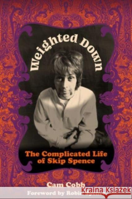 Weighted Down: The Complicated Life of Skip Spence Robin Spence 9781913172183 Omnibus Press