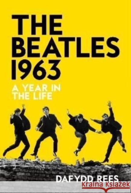 The Beatles 1963: A Year in the Life Dafydd Rees 9781913172220