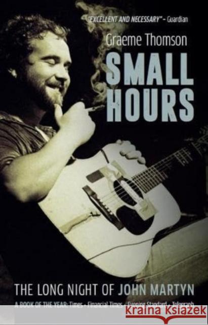 Small Hours: The Long Night of John Martyn Graeme Thomson 9781913172657 Omnibus Press