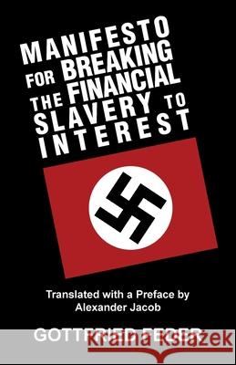 Manifesto for Breaking the Financial Slavery to Interest Gottfried Feder Alexander Jacob Alexander Jacob 9781913176112 Sanctuary Press Ltd