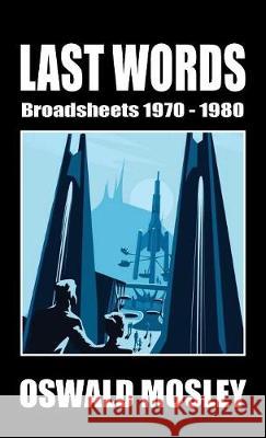 Last Words: Broadsheets 1970-1980 Oswald Mosley 9781913176389