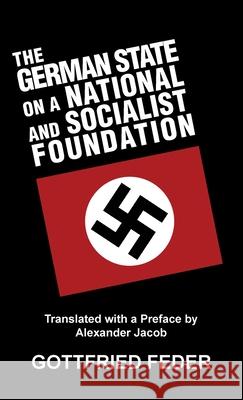 The German State on a National and Socialist Foundation Gottfried Feder Alexander Jacob 9781913176501