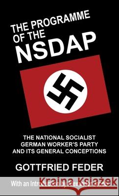 The Programme of the Nsdap: The National Socialist German Worker's Party and Its General Conceptions Gottfried Feder Alexander Jacob Alexander Jacob 9781913176525