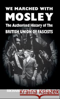 We Marched with Mosley: The Authorised History of the British Union of Fascists Richard Reynell Bellamy 9781913176556