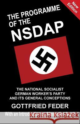 The Programme of the NSDAP: The National Socialist German Worker's Party and Its General Conceptions Gottfried Feder, Alexander Jacob, Alexander Jacob 9781913176570
