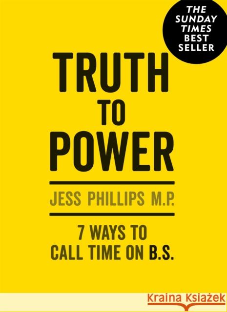 Truth to Power: (Gift Edition) 7 Ways to Call Time on B.S. Jess Phillips 9781913183011