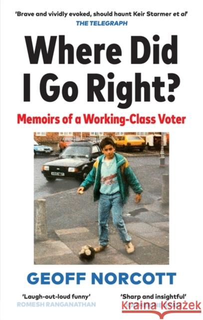 Where Did I Go Right?: Memoirs of a Working Class Voter GEOFF NORCOTT 9781913183455