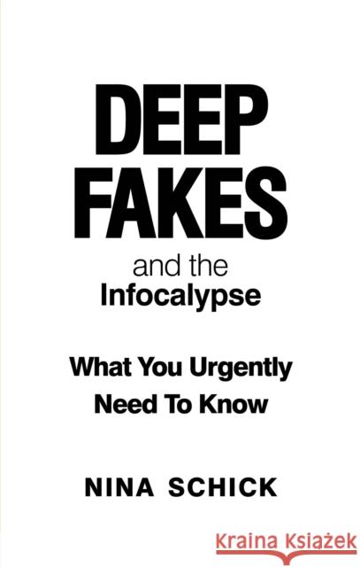 Deep Fakes and the Infocalypse: What You Urgently Need To Know Schick, Nina 9781913183523 Octopus Publishing Group