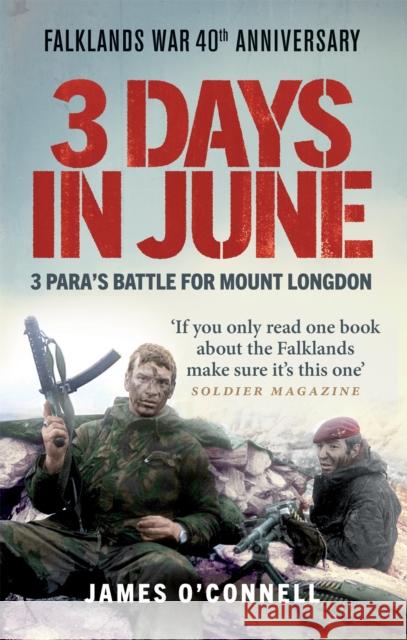Three Days In June: The Incredible Minute-by-Minute Oral History of 3 Para's Deadly Falklands War Battle James O'Connell 9781913183615 Monoray
