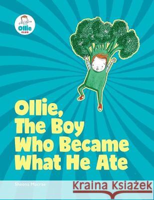 Ollie, The Boy Who Became What He Ate: Food Superhero Adventures good for babies, toddlers, young kids teaching about healthy foods, veggies, fruit - Sheena MacRae 9781913187064