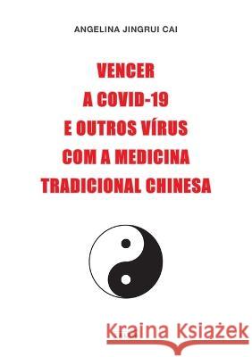 Vencer a Covid-19 e outros v?rus com a medicina tradicional chinesa Angelina Cai 9781913191139