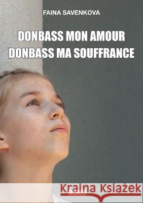 Donbass mon amour, Donbass ma souffrance Faina Savenkova   9781913191238