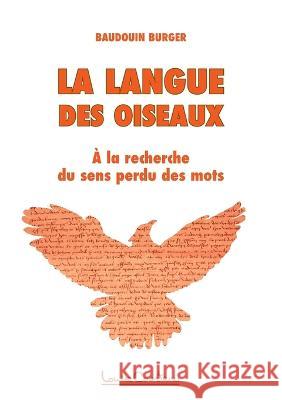 La langue des oiseaux: A la recherche du sens perdu des mots Baudouin Burger 9781913191276 Talma Studios International