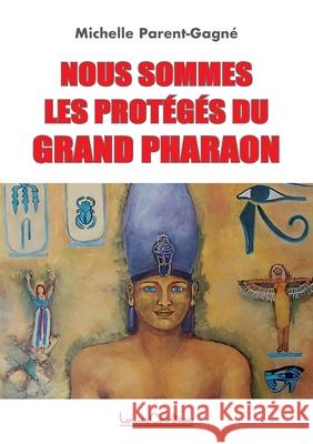Nous sommes les prot?g?s du grand Pharaon Michelle Parent-Gagn? 9781913191641 Talma Studios International