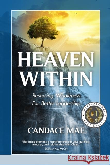 Heaven Within: Restoring Wholeness For Better Leadership Candace Mae 9781913206420 Notebook Publishing