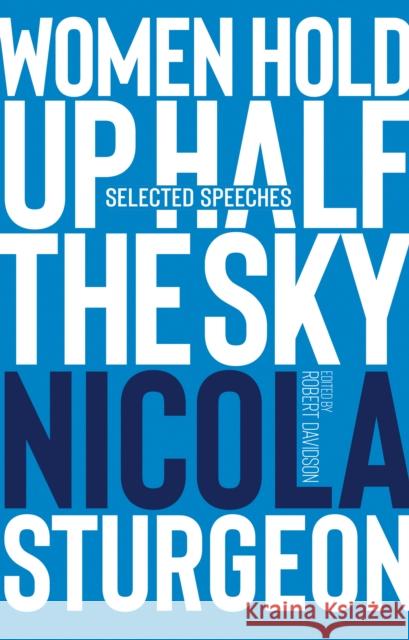 Women Hold Up Half the Sky: Selected Speeches of Nicola Sturgeon Robert Davidson 9781913207601