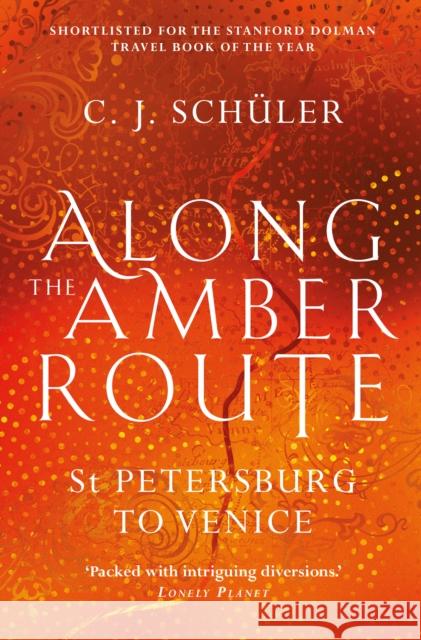 Along the Amber Route: St Petersburg to Venice C.J. Schuler 9781913207991 Sandstone Press Ltd