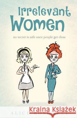 Irrelevant Women: no secret is safe once people get close Alice Rosewell 9781913219000 Rosewell Foster Ltd