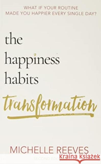 The Happiness Habits Transformation: Second Edition Michelle Reeves 9781913230548