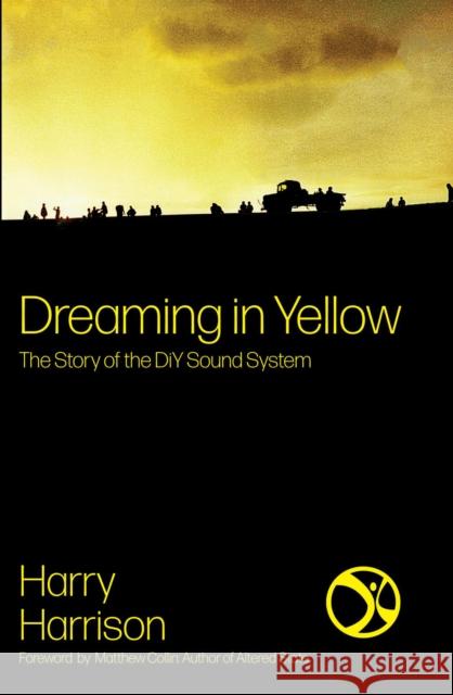 Dreaming in Yellow: The story of DIY Sound System Harry Harrison 9781913231149 Velocity Press