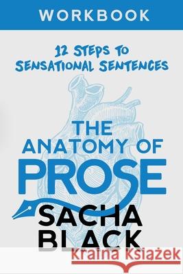 The Anatomy of Prose: 12 Steps to Sensational Sentences Workbook Sacha Black 9781913236038