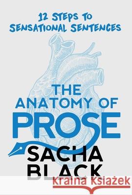 The Anatomy of Prose: 12 Steps to Sensational Sentences Sacha Black 9781913236052 Atlas Black Publishing