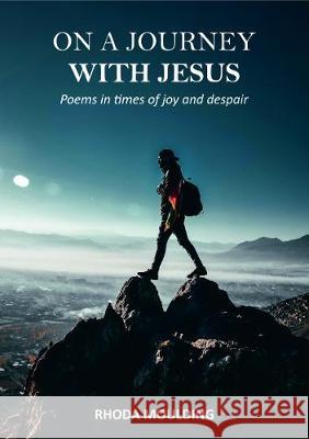 On a Journey with Jesus: Poems in times of joy and despair Moulding, Rhoda 9781913247027