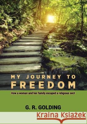 My Journey to Freedom: How a woman and her family escaped a religious sect Goulding G 9781913247188