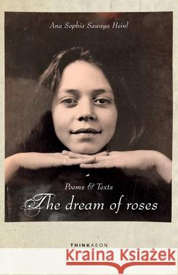 The Dream of Roses: Poems & Texts Peter Heinl Ana Sophia Sawaya Heinl 9781913248024 Thinkaeon