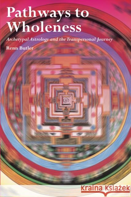 Pathways to Wholeness: Archetypal Astrology and the Transpersonal Journey Butler, Renn 9781913274054