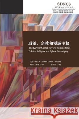 政治、宗教和领域主权 The Kuyper Center Review Volume One: Politics, Religion, and Sphere S 戈登-格兰姆 9781913282158 Latreia Press Ltd