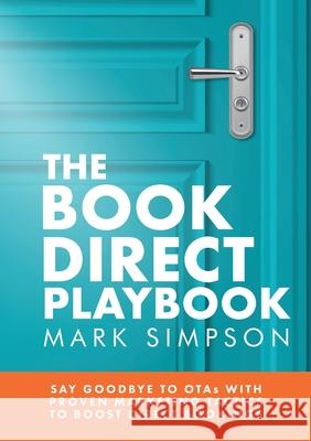 The Book Direct Playbook: Say Goodbye to OTAs with Proven Marketing Tactics to Boost Direct Bookings Mark Simpson Neely Khan Davina Hopping 9781913284305