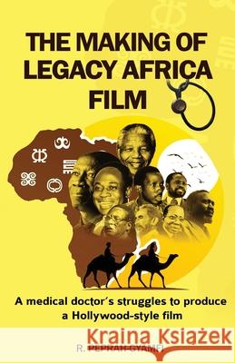 THE MAKING OF LEGACY AFRICA FILM-- A medical doctor's struggles to produce a Hollywood-style film Robert Peprah-Gyamfi 9781913285401 Perseverance Books