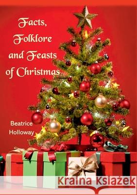 Facts, Folklore and Feasts of Christmas Beatrice Holloway 9781913294243 Tsl Publications