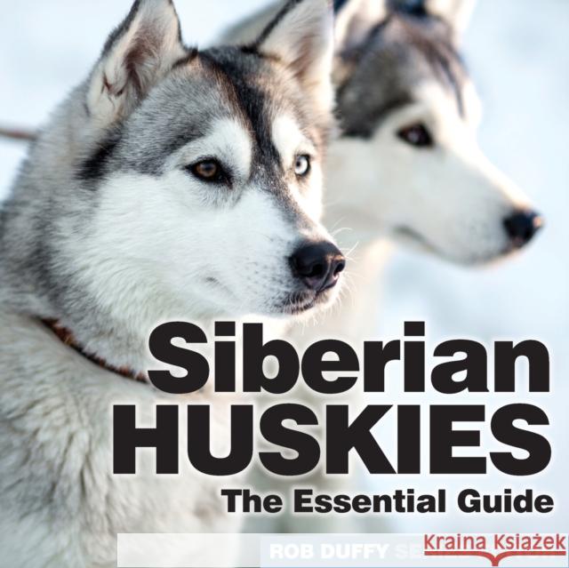 Siberian Huskies: The Essential Guide Robert Duffy 9781913296391 BX Plans Ltd