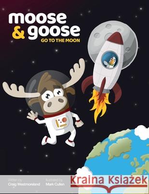 Moose & Goose go to the Moon Craig Westmoreland Mark J. Cullen 9781913319762 Moose & Goose