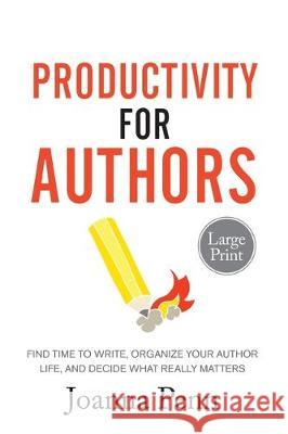 Productivity For Authors Large Print Edition: Find Time to Write, Organize your Author Life, and Decide what Really Matters Joanna Penn 9781913321178