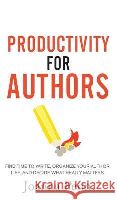 Productivity For Authors: Find Time to Write, Organize your Author Life, and Decide what Really Matters Joanna Penn 9781913321185 Curl Up Press