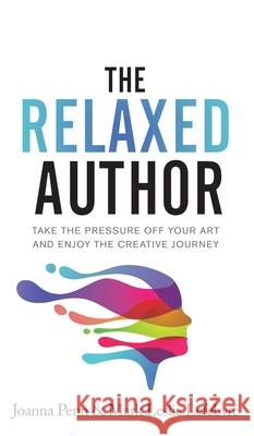 The Relaxed Author: Take The Pressure Off Your Art and Enjoy The Creative Journey Joanna Penn Mark Leslie Lefebvre 9781913321727 Curl Up Press
