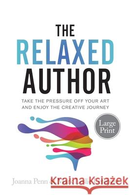The Relaxed Author Large Print: Take The Pressure Off Your Art and Enjoy The Creative Journey Joanna Penn Mark Leslie Lefebvre 9781913321734 Curl Up Press