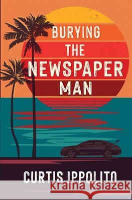 Burying The Newspaper Man Curtis Ippolito 9781913331887 Red Dog Press