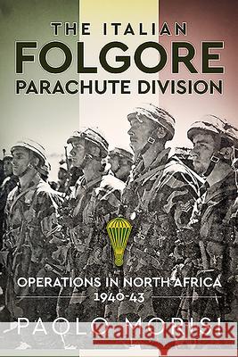 The Italian Folgore Parachute Division: North African Operations 1940-43 Paolo Morisi 9781913336042 Helion & Company