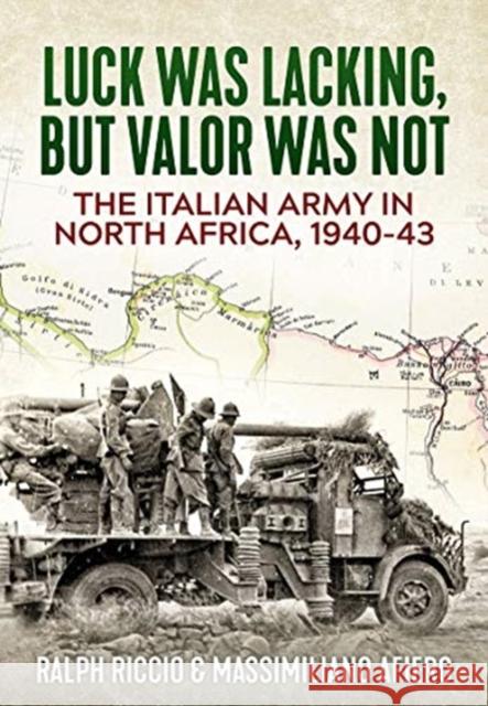 The Italian Army in North Africa, 1940-43: Luck Was Lacking, but Valor Was Not Massimiliano Afiero 9781913336165 Helion & Company