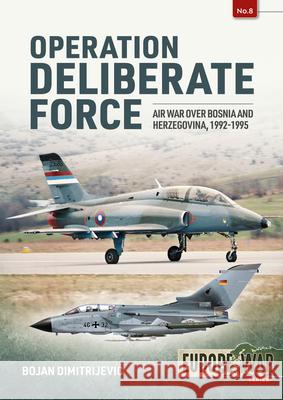 Operation Deliberate Force: Air War over Bosnia and Herzegovina, 1992-1995 Bojan Dimitrijevic 9781913336301 Helion & Company
