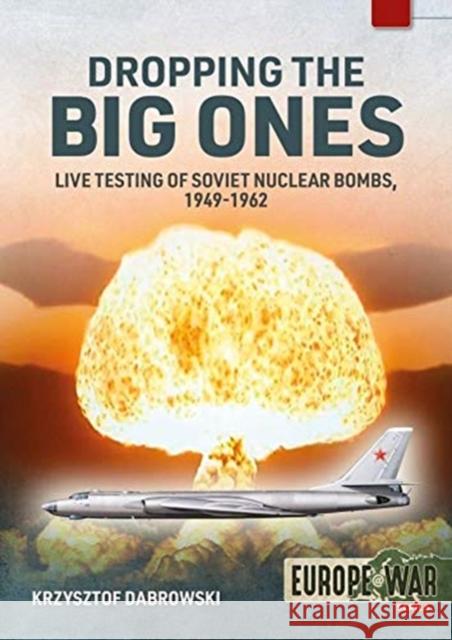 Tsar Bomba: Live Testing of Soviet Nuclear Bombs, 1949-1962 Krzysztof Dabrowski 9781913336318 Helion & Company