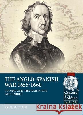 War in the West Indies: The Anglo-Spanish War 1655-1660 Paul Sutton 9781913336639 Helion & Company